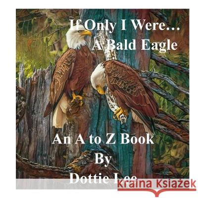 If Only I Were...a Bald Eagle: An Angel's Gift! Dottie Lee 9781092394772