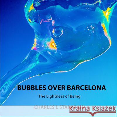 Bubbles Over Barcelona: The Lightness of Being Charles L. Stark 9781092411226 Independently Published