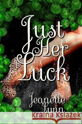 Just Her Luck Jeanette Lynn 9781092418393 Independently Published