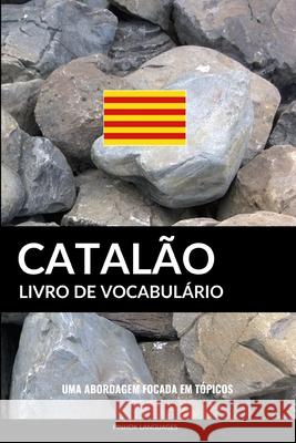 Livro de Vocabulário Catalão: Uma Abordagem Focada Em Tópicos Languages, Pinhok 9781092422673 Independently Published