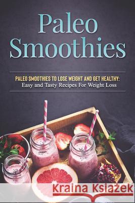 Paleo Smoothies to Lose Weight and Get Healthy: Easy and Tasty Recipes for Weight Loss Lady Pannana 9781092445429 Independently Published