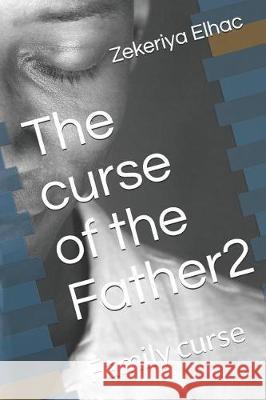 The curse of the Father2: Family curse Elhac, Zekeriya 9781092464833 Independently Published