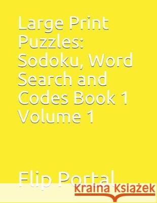 Large Print Puzzles: Sodoku, Word Search and Codes Book 1 Volume 1 Flip Portal 9781092482172