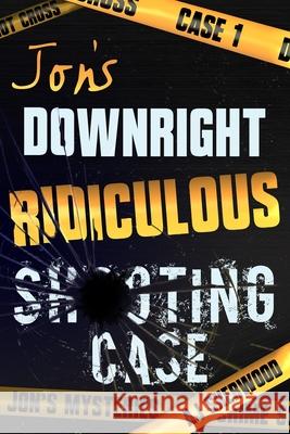 Jon's Downright Ridiculous Shooting Case Ashlee DIL Aj Sherwood 9781092483025 Independently Published