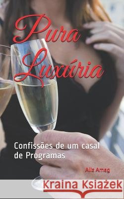 Pura Luxúria: Confissões de um casal de Programas Amag, Aliz 9781092511223