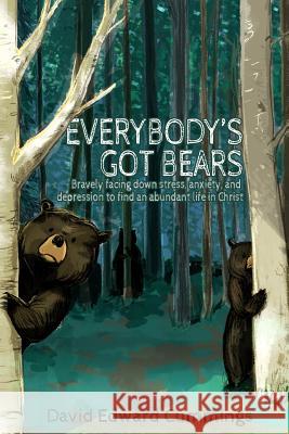 Everybody's Got Bears: Bravely Facing Down Stress, Anxiety, and Depression to Find an Abundant Life in Christ David Edward Cummings 9781092513098