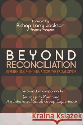 Beyond Reconciliation: Experiencing Koinonia across the Racial Divide Terry Roberts 9781092525213 Independently Published