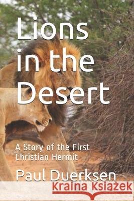 Lions in the Desert: A Story of the First Christian Hermit Paul Duerksen 9781092533225 Independently Published