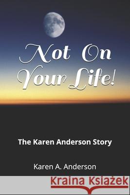 Not On Your Life!: The Karen Anderson Story Anderson, Karen a. 9781092541732 Independently Published
