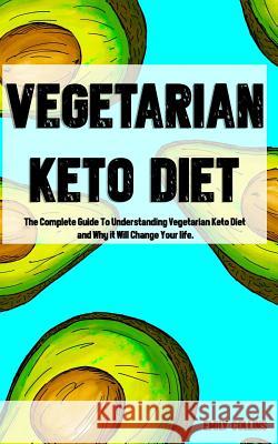 Vegetarian Keto Diet: The Complete Guide To Understanding Vegetarian Keto Diet and Why it Will Change Your life. Collins, Emily 9781092555586 Independently Published