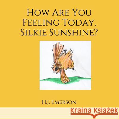 How Are You Feeling Today, Silkie Sunshine? H. J. Emerson 9781092562959 Independently Published