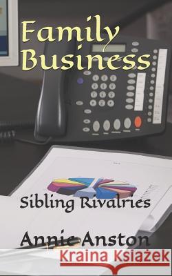 Family Business: Sibling Rivalries Annie Anston 9781092566971 Independently Published