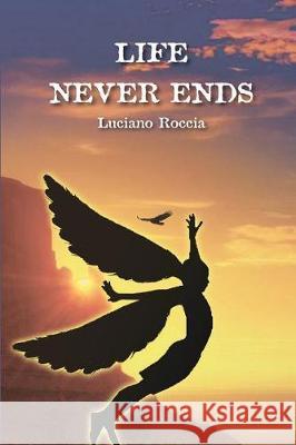 Life Never Ends Luciano Roccia 9781092568128 Independently Published