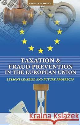 Taxation and Fraud Prevention in the European Union: Lessons Learned and Future Prospects Ioannis Vasileiou 9781092572835 Independently Published