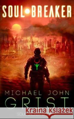 Soul Breaker: A Science Fiction Thriller Michael John Grist 9781092574525