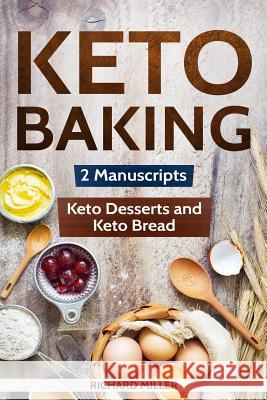 Keto Baking: 2 Manuscripts - Keto Bread and Keto Desserts Richard Miller 9781092575744