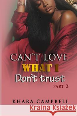 Can't Love What I Don't Trust 2 Khara Campbell 9781092586368 Independently Published