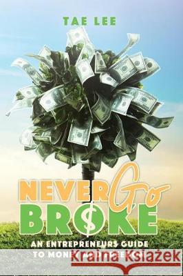 Never Go Broke: The Entrepreneur's Guide To Money And Freedom Lee, Tae 9781092596862 Independently Published