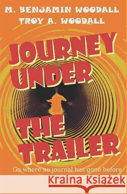 Journey Under the Trailer Troy Woodall M. Benjamin Woodall 9781092600644