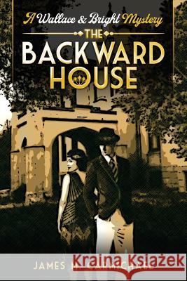 The Backward House: A Wallace and Bright Mystery James Carmichael 9781092606066 Independently Published