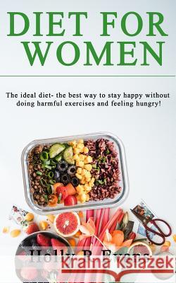 Diet for Women: The ideal diet- the best way to stay happy without doing harmful exercises and feeling hungry! 3-book set on your best Holly R. Evans 9781092621274