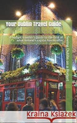 Your Dublin Travel Guide: Seeing Dublin on a Budget N. T. Gore 9781092628495 Independently Published