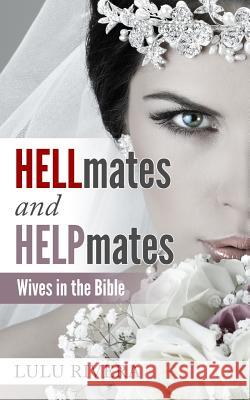 Hellmates and Helpmates: Wives in the Bible Lulu Rivera 9781092634748 Independently Published