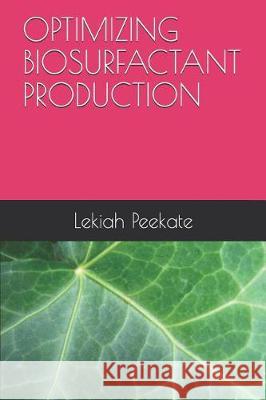 Optimizing Biosurfactant Production Gideon O. Abu Lekiah Pedro Peekate 9781092644327 Independently Published