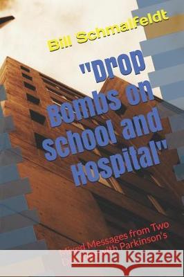 Drop Bombs on School and Hospital: Mixed Messages from Two Decades with Parkinson's Schmalfeldt, Bill 9781092646208