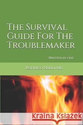 The Survival Guide For The Troublemaker: Written by one Rodrigo Nard 9781092662154 Independently Published