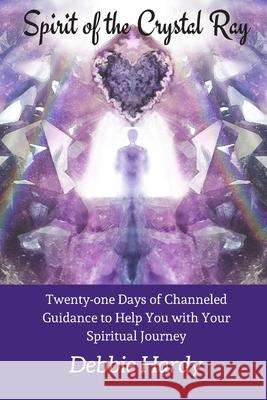 Spirit of the Crystal Ray: Twenty-one Days of Channeled Guidance to Help you with Your Spiritual Journey Lee, Elisa 9781092662314