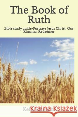 The Book of Ruth: Portrays Jesus Christ as Our Kinsman Redeemer Margaret Achenchi Kefa Achenchi 9781092663373 Independently Published