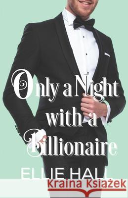 Only a Night with a Billionaire Ellie Hall 9781092668279 Independently Published