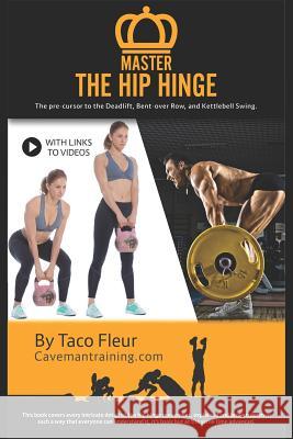 Master the Hip Hinge: The Foundation for Kettlebell Swings, Deadlifts, Cleans, and More. Taco Fleur 9781092698412 Independently Published