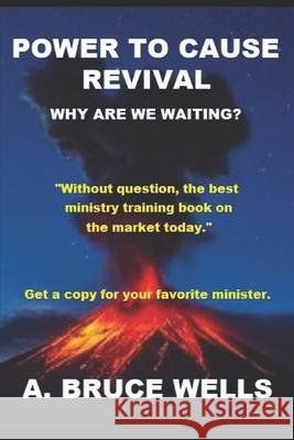 Power To Cause Revival: Why Are We Waiting? Wells, A. Bruce 9781092715645