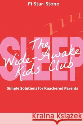 The Wide Awake Kids Club: Simple Solutions for Knackered Parents! Betsy Stone Fi Star-Stone 9781092720793