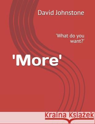 'more': 'what Do You Want?' David Martin Johnstone 9781092725606