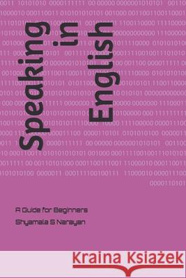 Speaking in English: A Guide for Beginners Shyamala Narayan 9781092729987 Independently Published