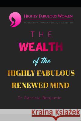 The Wealth of the Highly Fabulous Renewed Mind Dr Patricia Benjamin 9781092730723