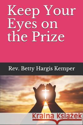 Keep Your Eyes on the Prize Betty Hargis Kemper 9781092732277