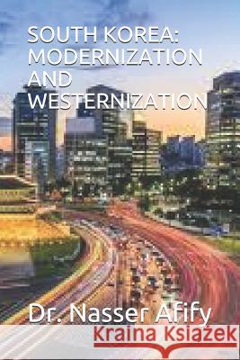 South Korea: Modernization and Westernization Dr Nasser Afify 9781092738156 Independently Published