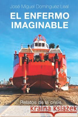 El Enfermo Imaginable: Relatos de la Crisis Jose Miguel Domingue 9781092741071