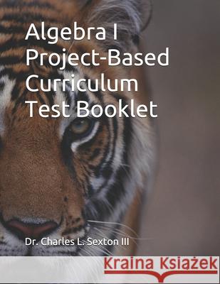 Algebra I Project-Based Curriculum Test Booklet Larry Ellis Charles L. Sexto 9781092744904 Independently Published