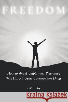 How to Avoid Unplanned Pregnancy WITHOUT Using Contraceptive Drugs Corby, Pett 9781092744980 Independently Published