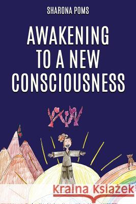Awakening to a New Consciousness Sharona Poms 9781092747776 Independently Published