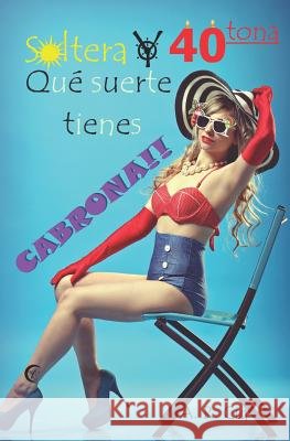 Soltera Y Cuarentona, Qué Suerte Tienes Cabrona!! Lamas Iglesias, Jose Antonio, Cid, A. R. 9781092748179