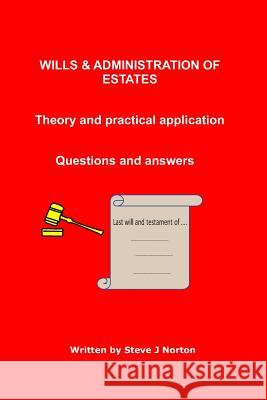 WILLS & ADMINISTRATION OF ESTATES Theory and practical application - Questions and answer Steve J. Norton 9781092752725 Independently Published