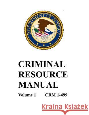 Criminal Resource Manual: 1-499 Department of Justice 9781092758468