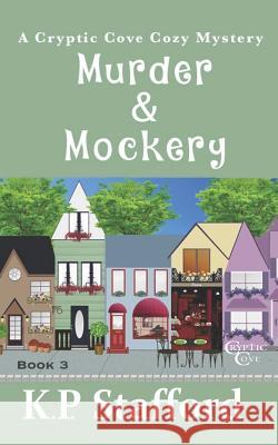 Murder & Mockery (Cryptic Cove Cozy Mystery Series Book 3) K. P. Stafford 9781092760249 Independently Published