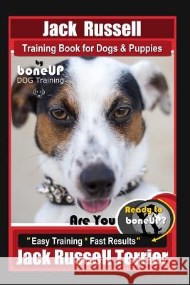 Jack Russell Training Book for Dogs & Puppies by Boneup Dog Training: Are You Ready to Bone Up? Easy Training * Fast Results Jack Russell Terrier Karen Douglas Kane 9781092761659